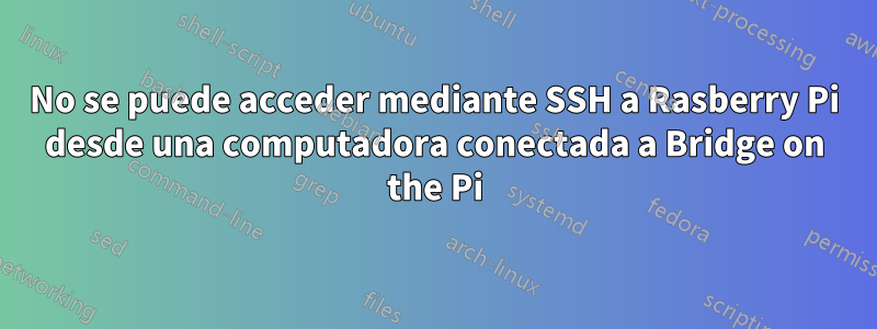 No se puede acceder mediante SSH a Rasberry Pi desde una computadora conectada a Bridge on the Pi