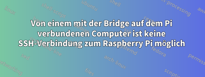 Von einem mit der Bridge auf dem Pi verbundenen Computer ist keine SSH-Verbindung zum Raspberry Pi möglich