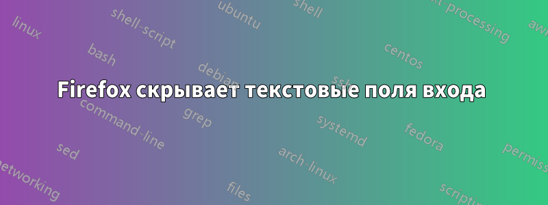 Firefox скрывает текстовые поля входа