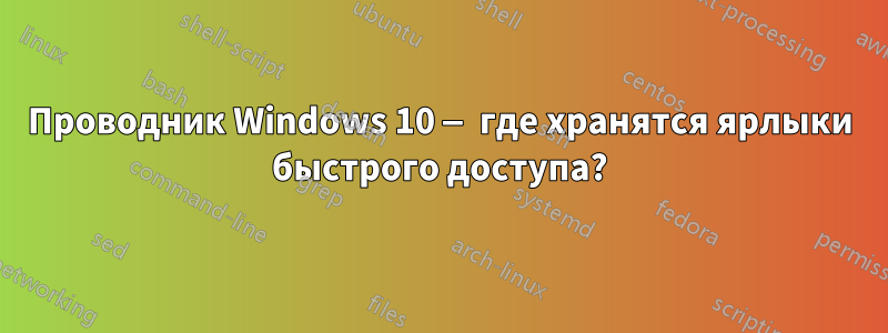 Проводник Windows 10 — где хранятся ярлыки быстрого доступа?