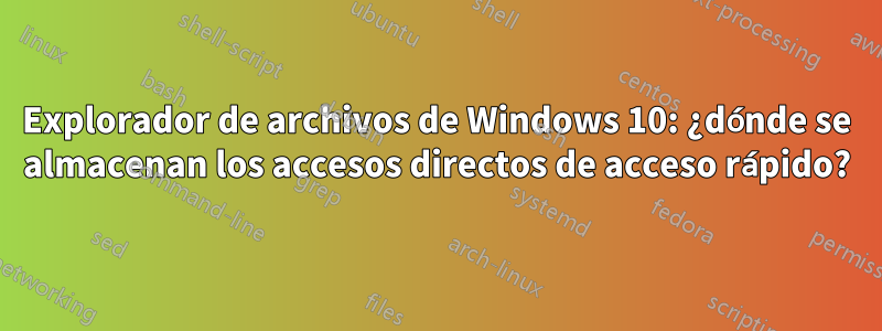 Explorador de archivos de Windows 10: ¿dónde se almacenan los accesos directos de acceso rápido?