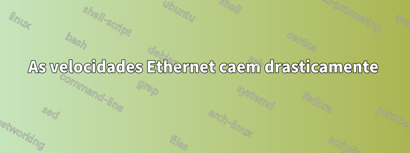 As velocidades Ethernet caem drasticamente