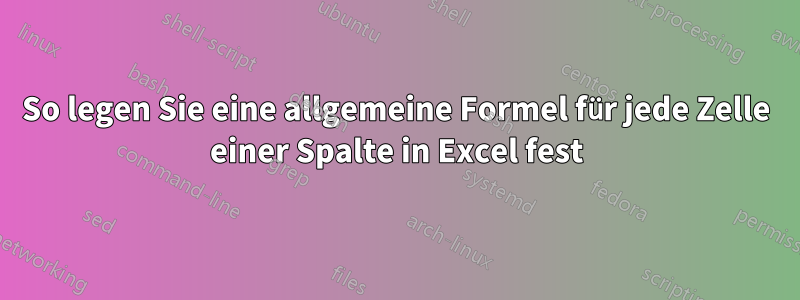 So legen Sie eine allgemeine Formel für jede Zelle einer Spalte in Excel fest