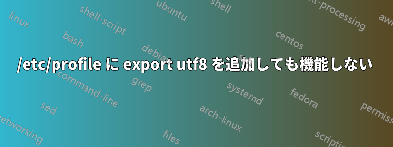 /etc/profile に export utf8 を追加しても機能しない