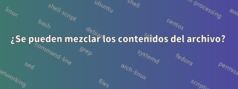 ¿Se pueden mezclar los contenidos del archivo?