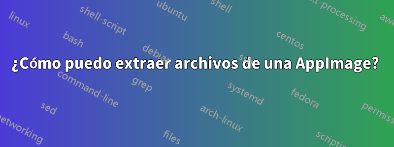 ¿Cómo puedo extraer archivos de una AppImage?