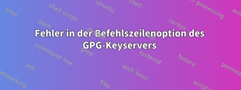 Fehler in der Befehlszeilenoption des GPG-Keyservers