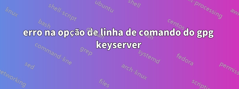 erro na opção de linha de comando do gpg keyserver