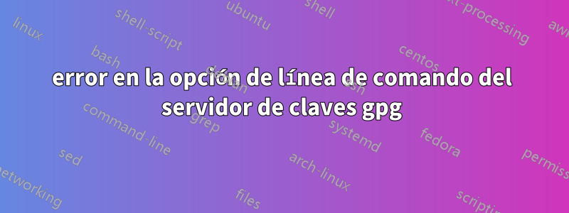 error en la opción de línea de comando del servidor de claves gpg