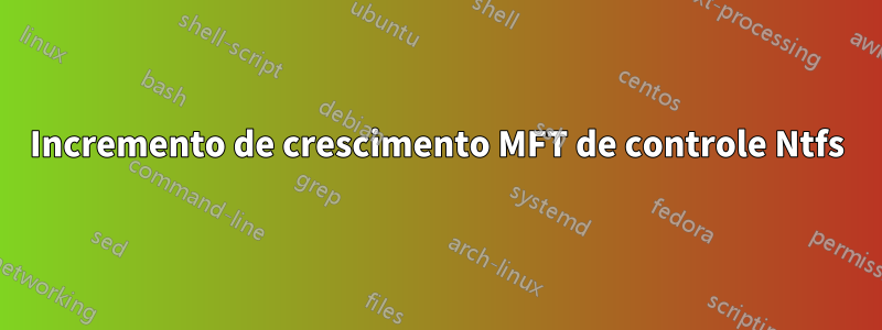 Incremento de crescimento MFT de controle Ntfs