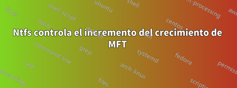 Ntfs controla el incremento del crecimiento de MFT