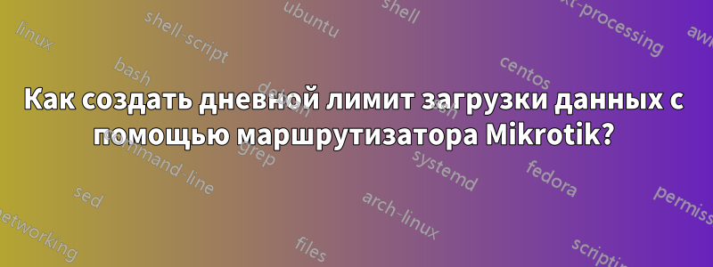 Как создать дневной лимит загрузки данных с помощью маршрутизатора Mikrotik?