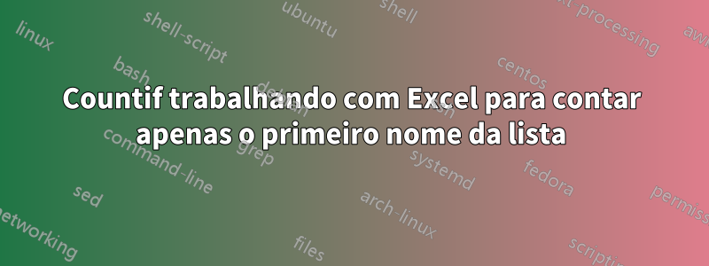 Countif trabalhando com Excel para contar apenas o primeiro nome da lista