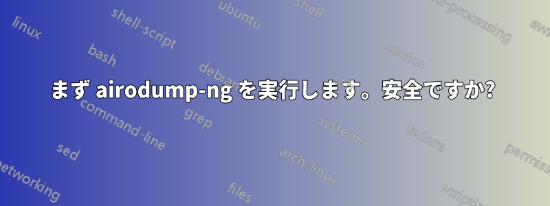 まず airodump-ng を実行します。安全ですか?