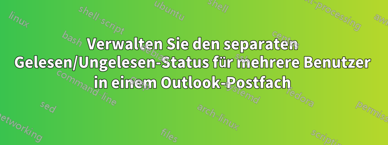 Verwalten Sie den separaten Gelesen/Ungelesen-Status für mehrere Benutzer in einem Outlook-Postfach