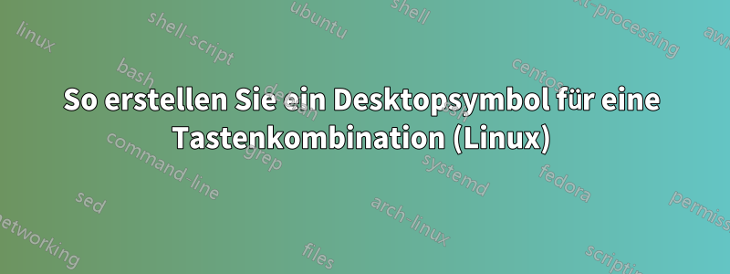 So erstellen Sie ein Desktopsymbol für eine Tastenkombination (Linux)