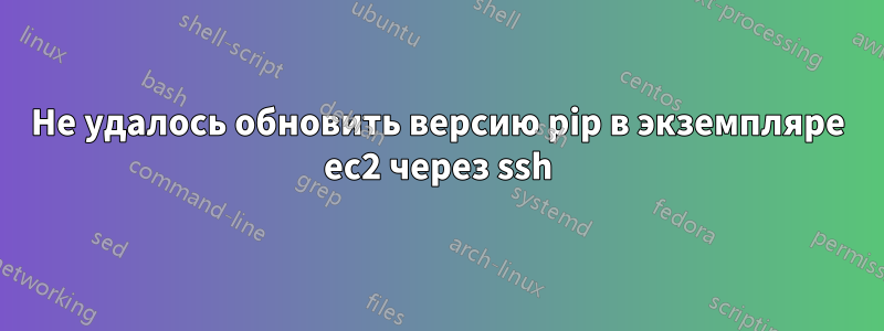 Не удалось обновить версию pip в экземпляре ec2 через ssh