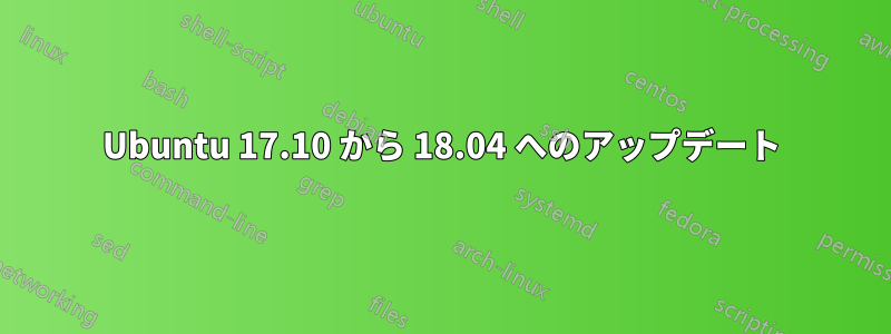 Ubuntu 17.10 から 18.04 へのアップデート