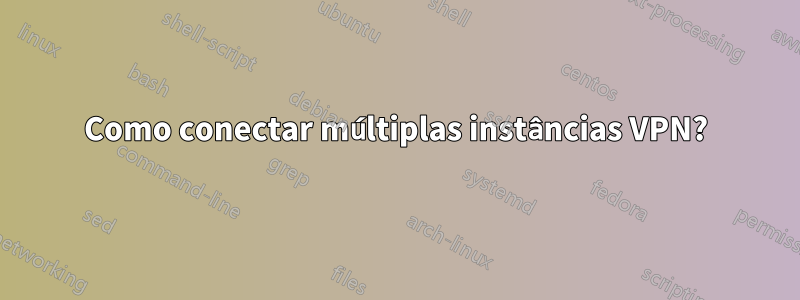 Como conectar múltiplas instâncias VPN?