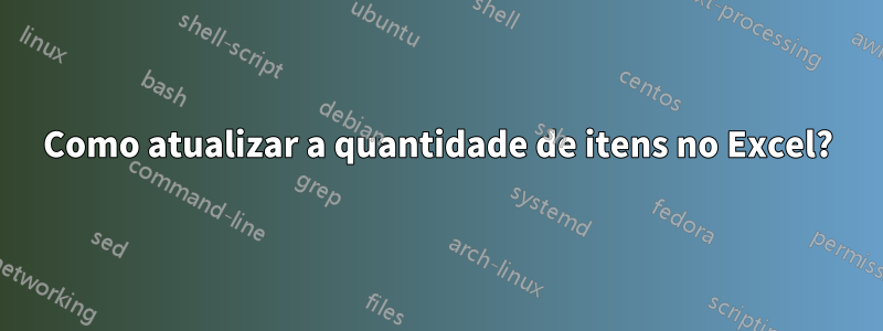 Como atualizar a quantidade de itens no Excel?