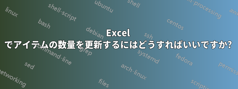 Excel でアイテムの数量を更新するにはどうすればいいですか?