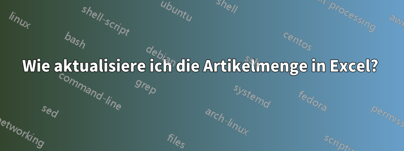 Wie aktualisiere ich die Artikelmenge in Excel?