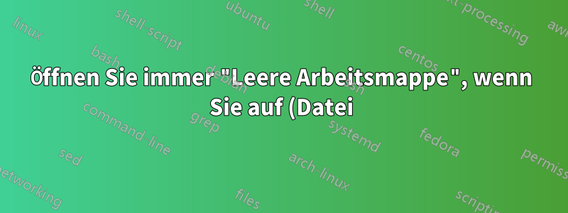 Öffnen Sie immer "Leere Arbeitsmappe", wenn Sie auf (Datei) > (Neu) klicken und wenn Excel zum ersten Mal geöffnet wird.