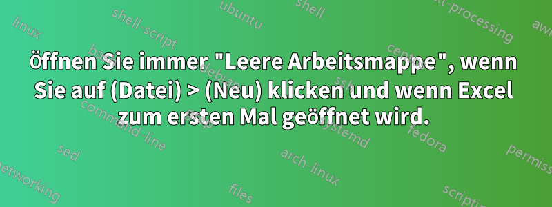 Öffnen Sie immer "Leere Arbeitsmappe", wenn Sie auf (Datei) > (Neu) klicken und wenn Excel zum ersten Mal geöffnet wird.