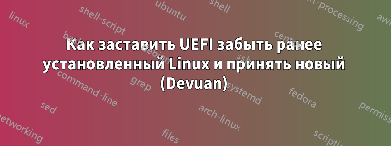 Как заставить UEFI забыть ранее установленный Linux и принять новый (Devuan)