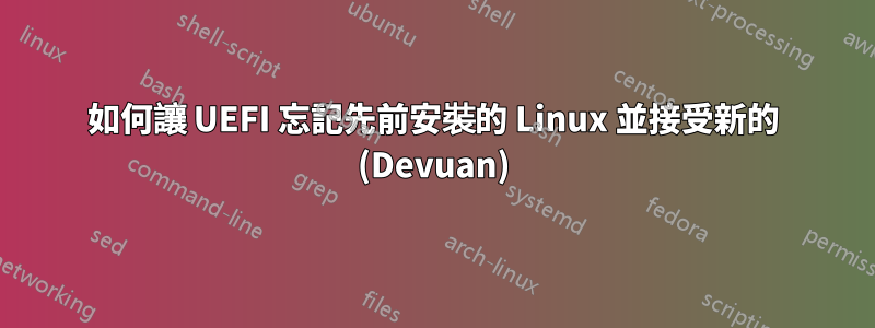 如何讓 UEFI 忘記先前安裝的 Linux 並接受新的 (Devuan)