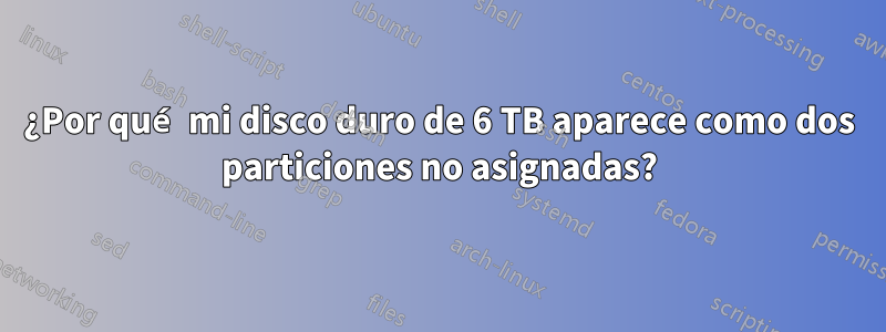 ¿Por qué mi disco duro de 6 TB aparece como dos particiones no asignadas?