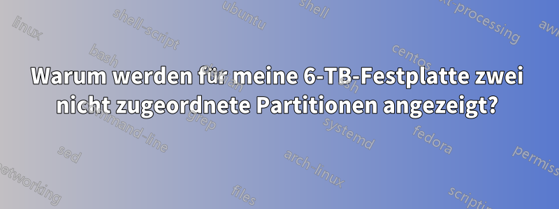 Warum werden für meine 6-TB-Festplatte zwei nicht zugeordnete Partitionen angezeigt?