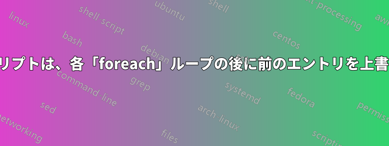 私のスクリプトは、各「foreach」ループの後に前のエントリを上書きします