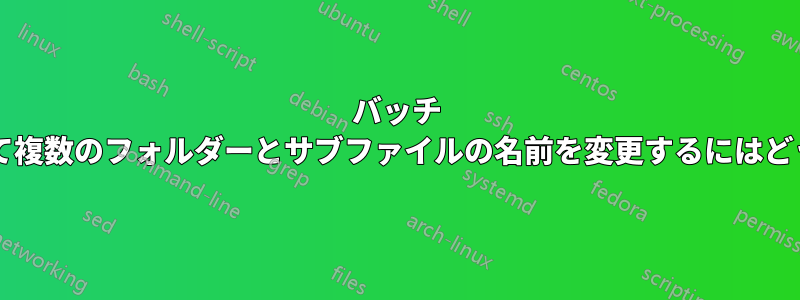 バッチ スクリプトを使用して複数のフォルダーとサブファイルの名前を変更するにはどうすればよいですか?