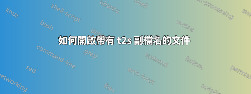 如何開啟帶有 t2s 副檔名的文件