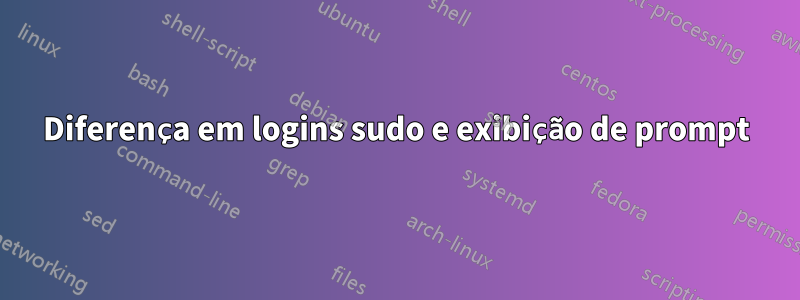 Diferença em logins sudo e exibição de prompt