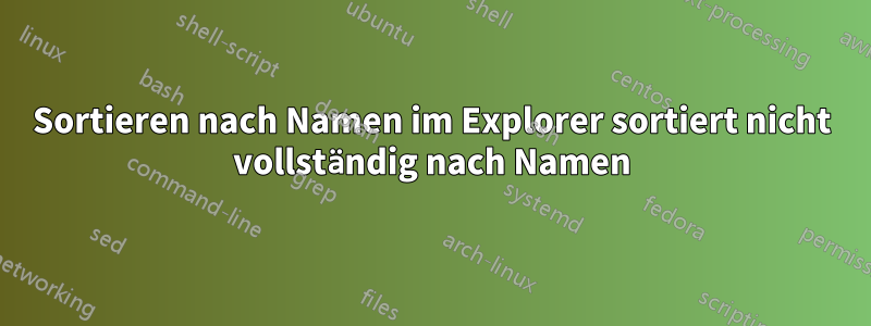 Sortieren nach Namen im Explorer sortiert nicht vollständig nach Namen