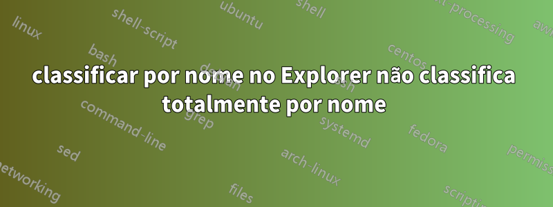 classificar por nome no Explorer não classifica totalmente por nome