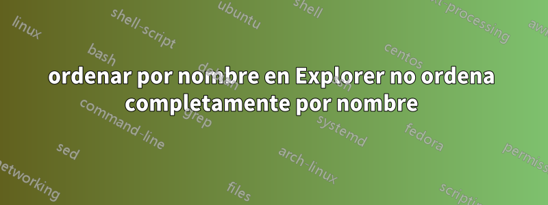 ordenar por nombre en Explorer no ordena completamente por nombre