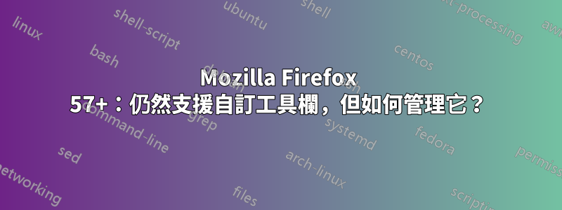 Mozilla Firefox 57+：仍然支援自訂工具欄，但如何管理它？