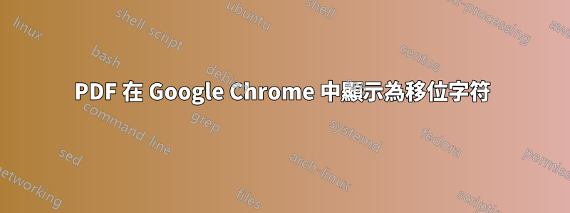 PDF 在 Google Chrome 中顯示為移位字符