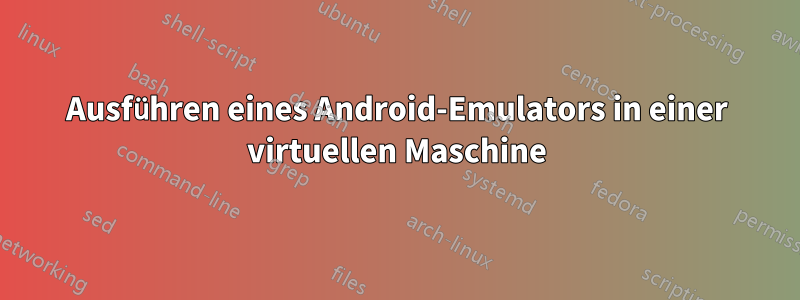 Ausführen eines Android-Emulators in einer virtuellen Maschine