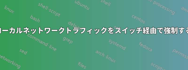 ローカルネットワークトラフィックをスイッチ経由で強制する