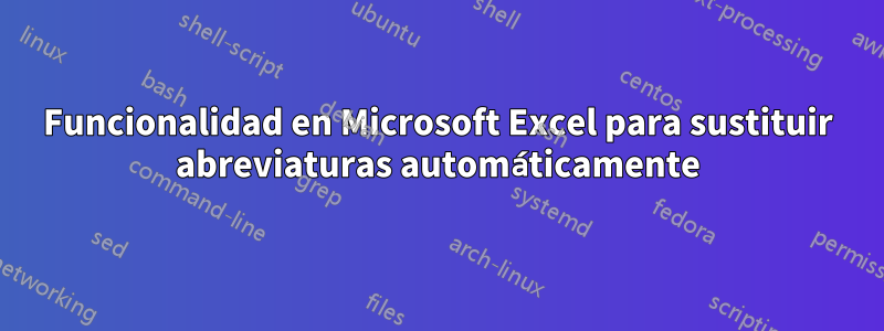 Funcionalidad en Microsoft Excel para sustituir abreviaturas automáticamente