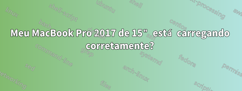 Meu MacBook Pro 2017 de 15" está carregando corretamente?