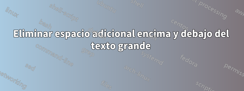 Eliminar espacio adicional encima y debajo del texto grande