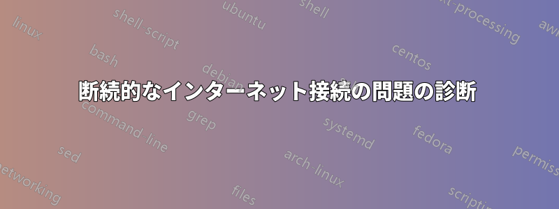 断続的なインターネット接続の問題の診断