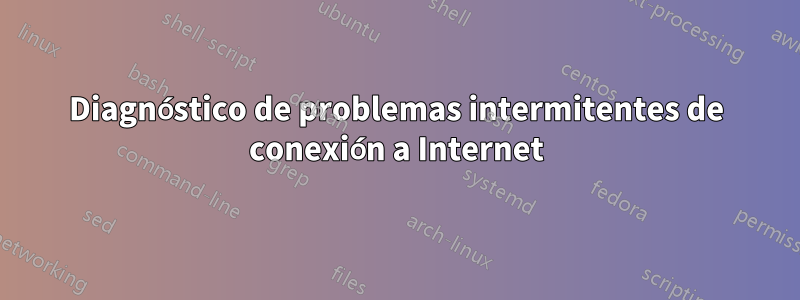 Diagnóstico de problemas intermitentes de conexión a Internet