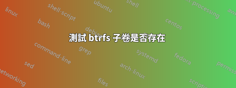 測試 btrfs 子卷是否存在