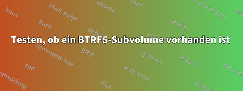 Testen, ob ein BTRFS-Subvolume vorhanden ist